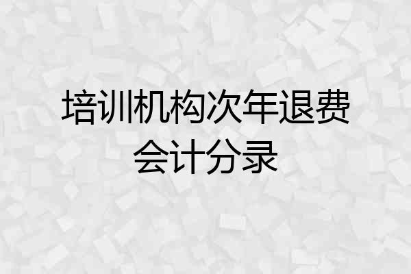 培训机构次年退费会计分录