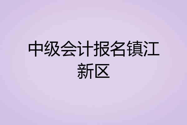 中级会计报名镇江新区