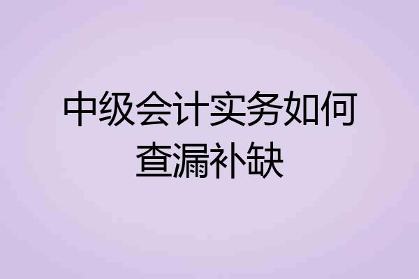 中级会计实务如何查漏补缺