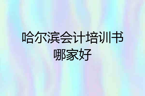哈尔滨会计培训书哪家好