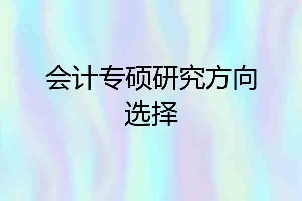会计专硕研究方向选择