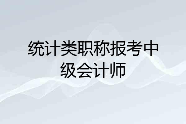 统计类职称报考中级会计师