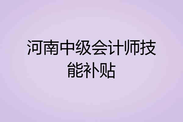 河南中级会计师技能补贴