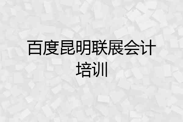 百度昆明联展会计培训