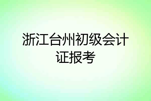 浙江台州初级会计证报考