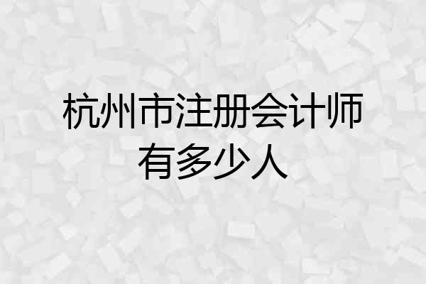 杭州市注册会计师有多少人