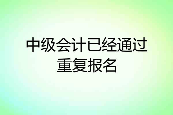 中级会计已经通过重复报名