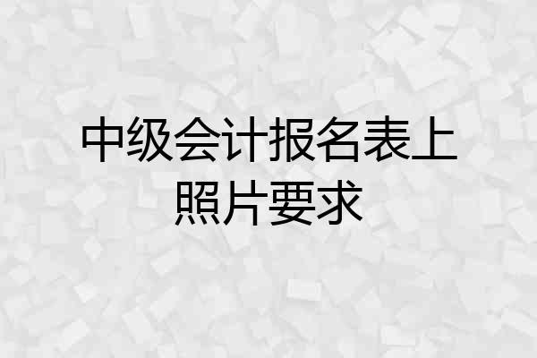 中级会计报名表上照片要求