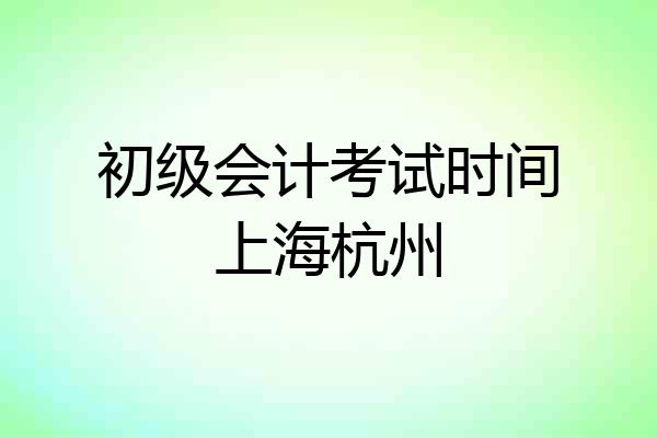 初级会计考试时间上海杭州