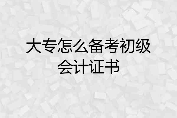 大专怎么备考初级会计证书
