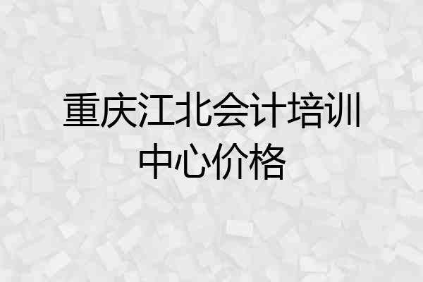 重庆江北会计培训中心价格
