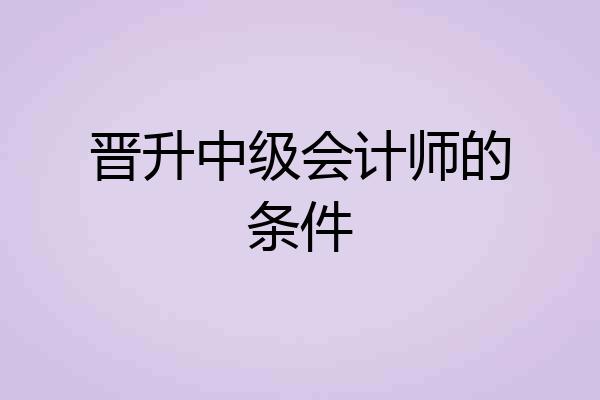 晋升中级会计师的条件