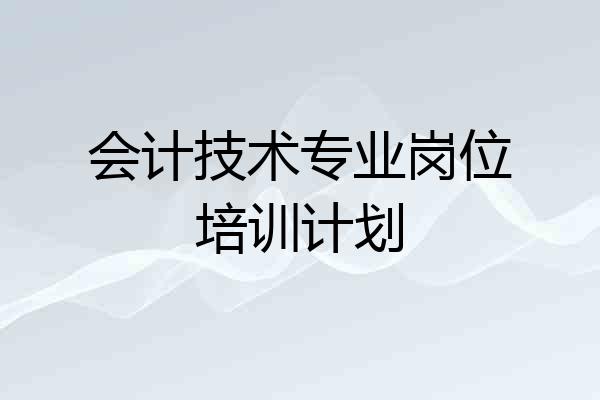 会计技术专业岗位培训计划