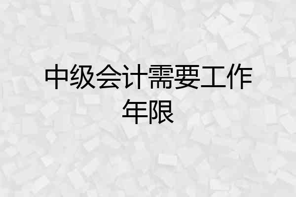 中级会计需要工作年限