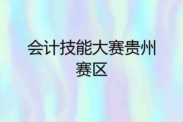 会计技能大赛贵州赛区