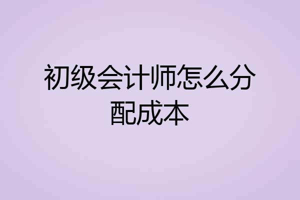 初级会计师怎么分配成本