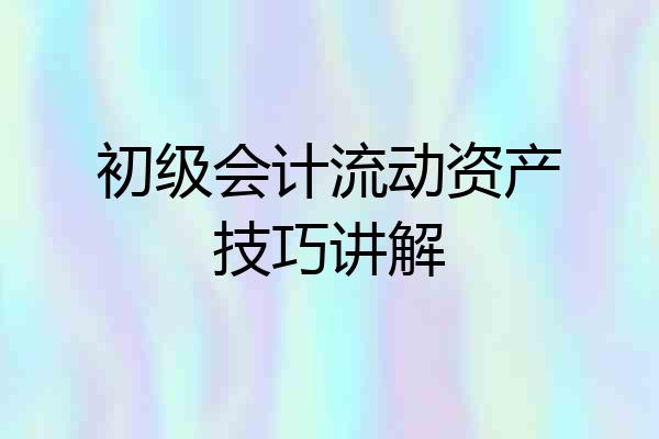 初级会计流动资产技巧讲解