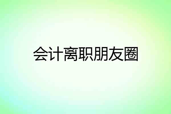 会计离职朋友圈