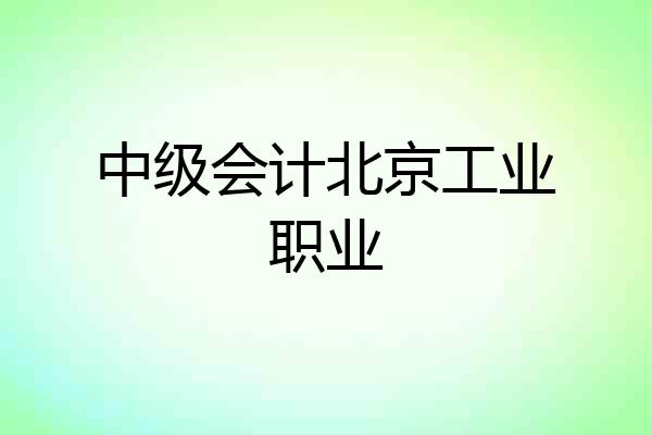 中级会计北京工业职业