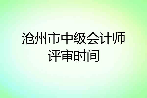 沧州市中级会计师评审时间