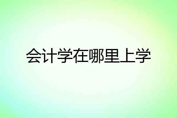 会计学在哪里上学