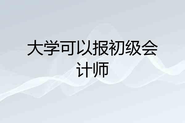大学可以报初级会计师