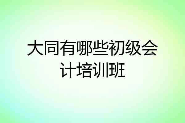 大同有哪些初级会计培训班
