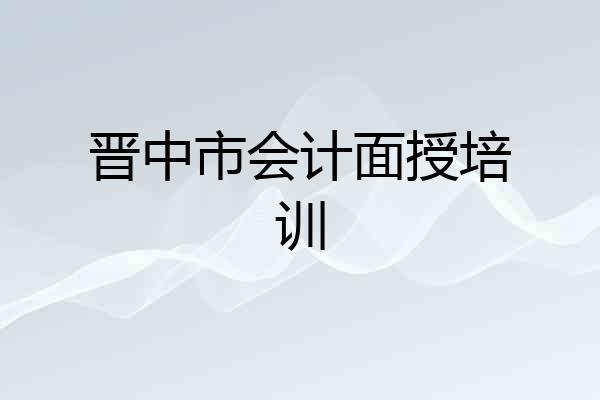 晋中市会计面授培训