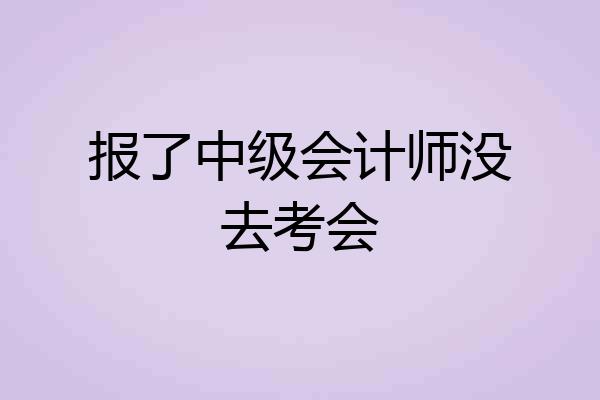 报了中级会计师没去考会