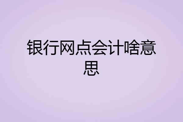 银行网点会计啥意思