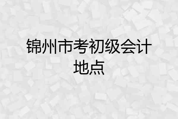锦州市考初级会计地点