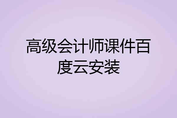 高级会计师课件百度云安装
