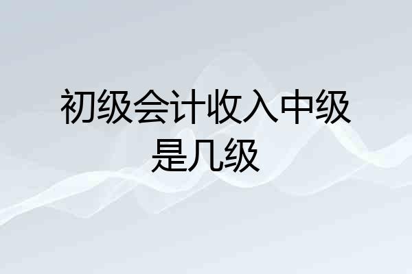 初级会计收入中级是几级