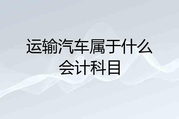运输汽车属于什么会计科目