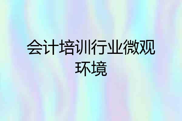 会计培训行业微观环境