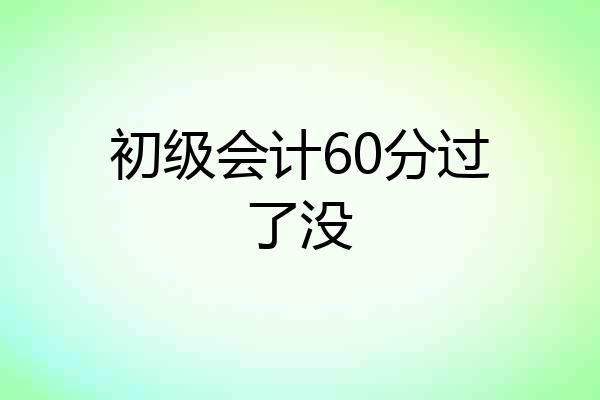 初级会计60分过了没