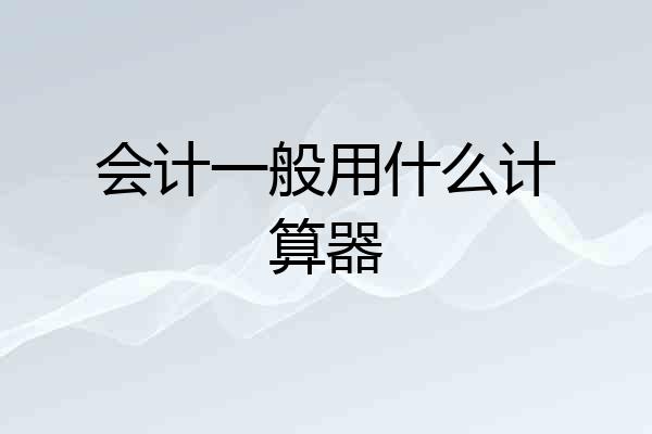 会计一般用什么计算器
