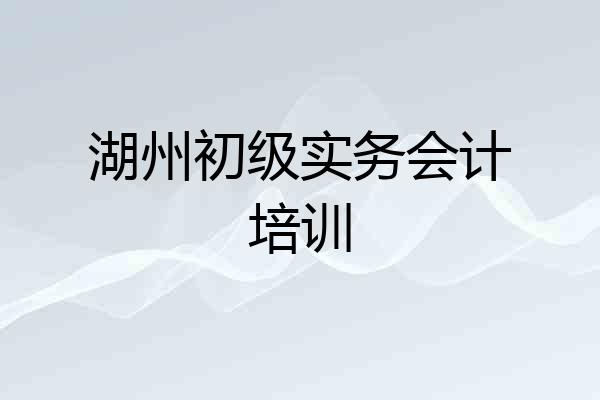 湖州初级实务会计培训