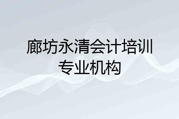 廊坊永清会计培训专业机构