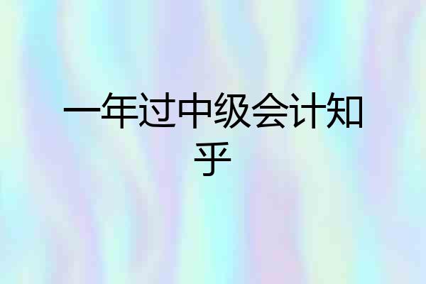 一年过中级会计知乎