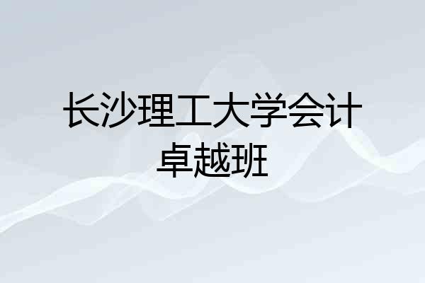 长沙理工大学会计卓越班