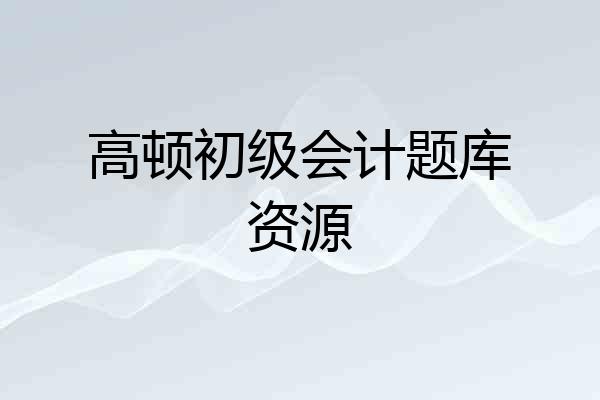 高顿初级会计题库资源