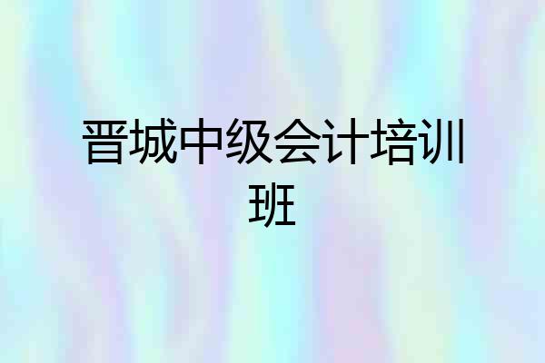 晋城中级会计培训班
