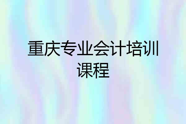 重庆专业会计培训课程