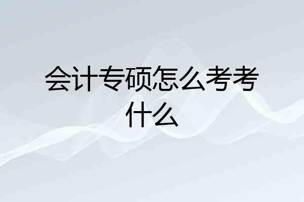 会计专硕怎么考考什么
