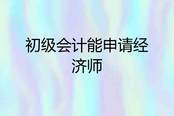 初级会计能申请经济师