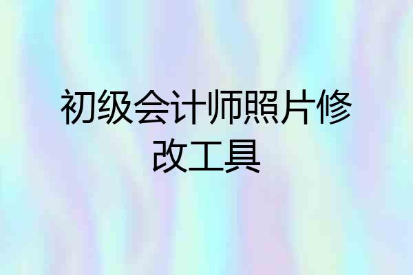 初级会计师照片修改工具