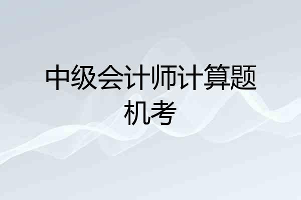 中级会计师计算题机考
