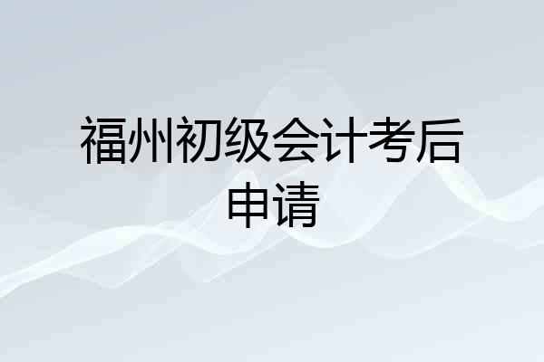 福州初级会计考后申请