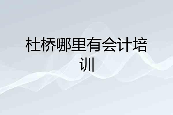 杜桥哪里有会计培训